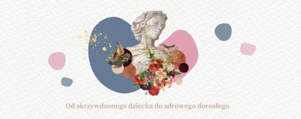 Od skrzywdzonego dziecka do zdrowego dorosłego - 3 edycja